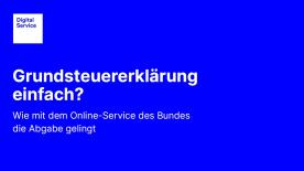Wei&szlig;e Schrift auf blauem Hintergrund. &Uuml;berschrift: Grundsteuererkl&auml;rung einfach? Wie mit dem Online-Service des BUndes die Abgabe gelingt. Oben links befindet sich das Logo der DigitalService GmbH des Bundes